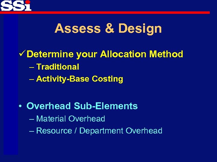 Assess & Design ü Determine your Allocation Method – Traditional – Activity-Base Costing •