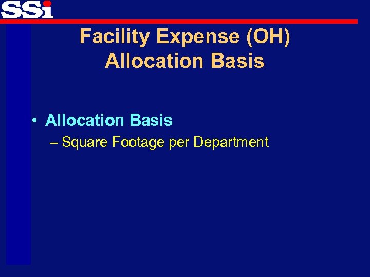 Facility Expense (OH) Allocation Basis • Allocation Basis – Square Footage per Department 