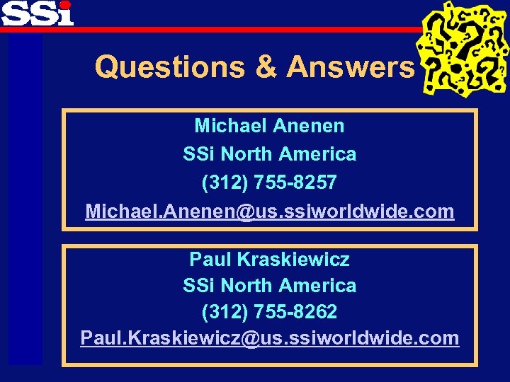 Questions & Answers Michael Anenen SSi North America (312) 755 -8257 Michael. Anenen@us. ssiworldwide.