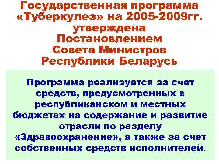 Государственная программа «Туберкулез» на 2005 -2009 гг. утверждена Постановлением Совета Министров Республики Беларусь Программа