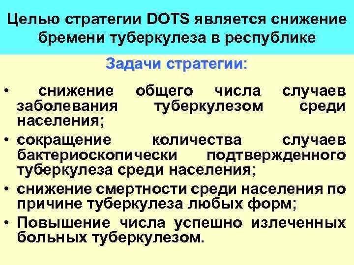 Целью стратегии DOTS является снижение бремени туберкулеза в республике Задачи стратегии: • снижение общего