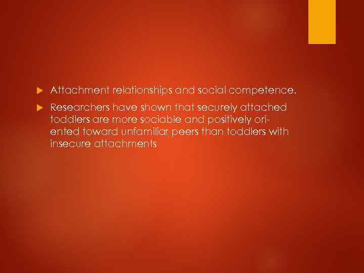  Attachment relationships and social competence. Researchers have shown that securely attached toddlers are