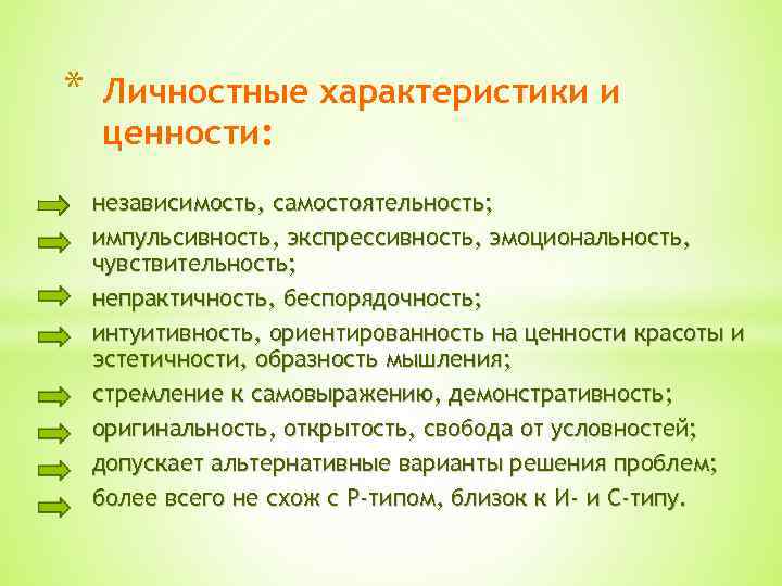 * Личностные характеристики и ценности: независимость, самостоятельность; импульсивность, экспрессивность, эмоциональность, чувствительность; непрактичность, беспорядочность; интуитивность,