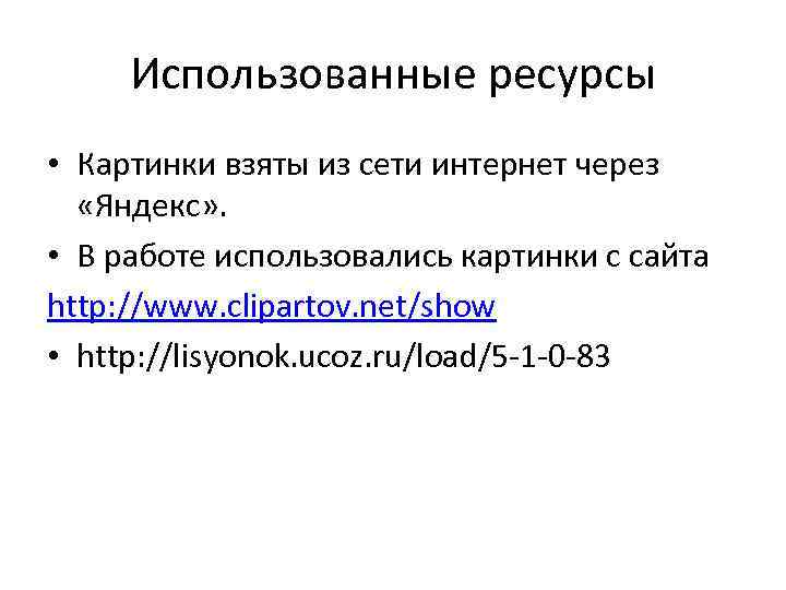 Использованные ресурсы • Картинки взяты из сети интернет через «Яндекс» . • В работе