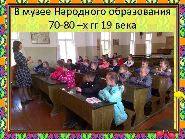 В музее Народного образования 70 -80 –х гг 19 века 
