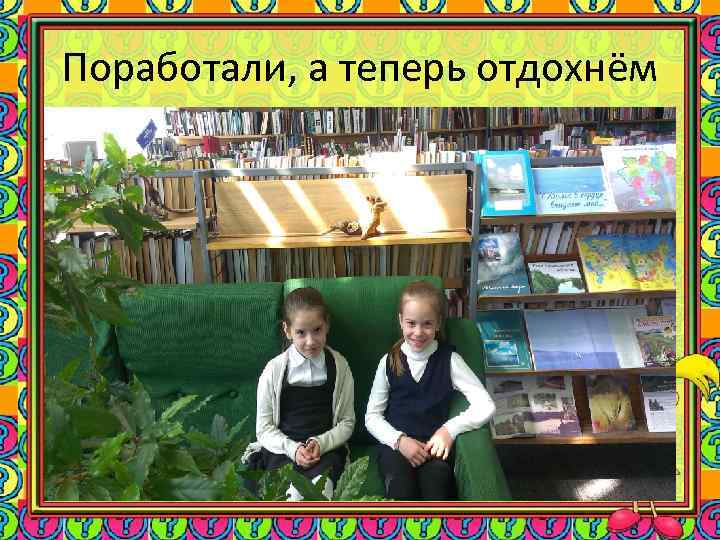 Поработали, а теперь отдохнём 