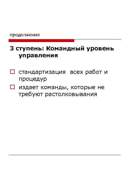 продолжение 3 ступень: Командный уровень управления o стандартизация всех работ и процедур o издает