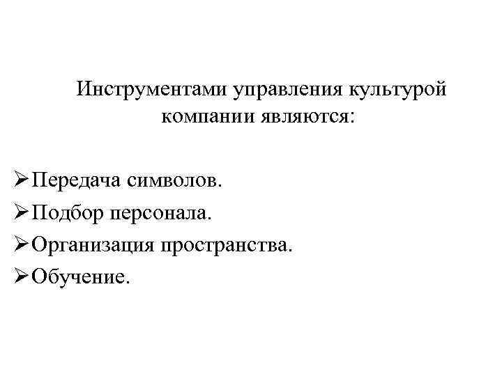 Инструментами управления культурой компании являются: Ø Передача символов. Ø Подбор персонала. Ø Организация пространства.
