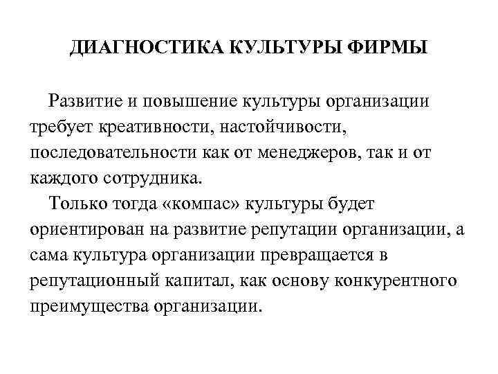 ДИАГНОСТИКА КУЛЬТУРЫ ФИРМЫ Развитие и повышение культуры организации требует креативности, настойчивости, последовательности как от