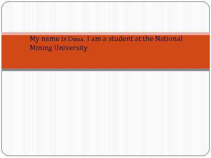  My name is Dima. I am a student at the National Mining University.