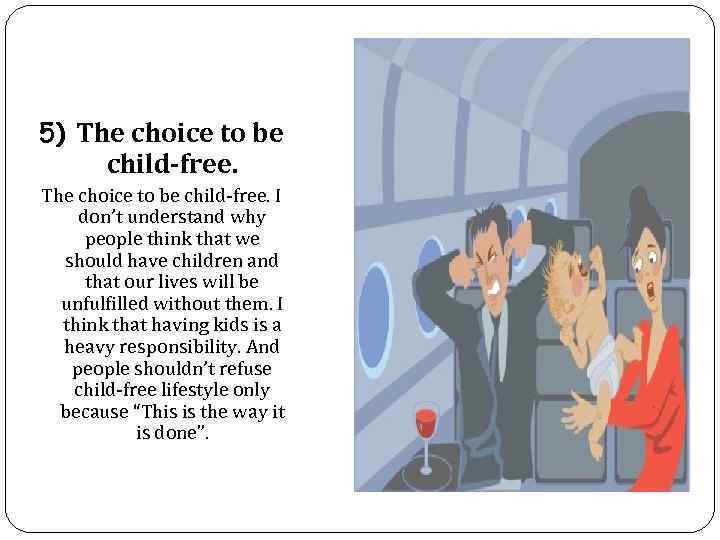 5) The choice to be child-free. The choice to be child-free. I don’t understand