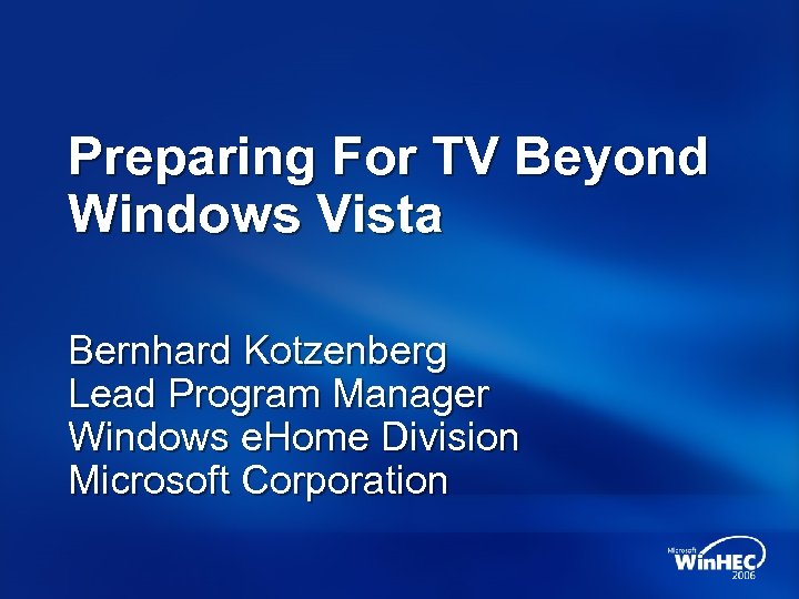 Preparing For TV Beyond Windows Vista Bernhard Kotzenberg Lead Program Manager Windows e. Home