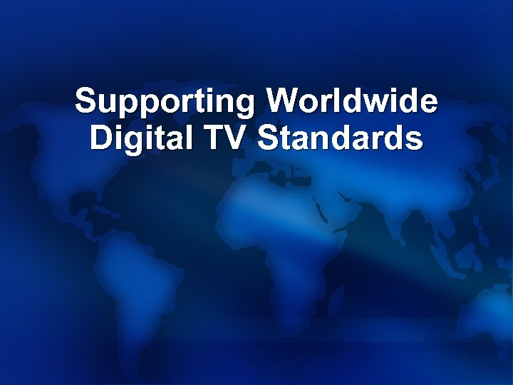 Supporting Worldwide Digital TV Standards 