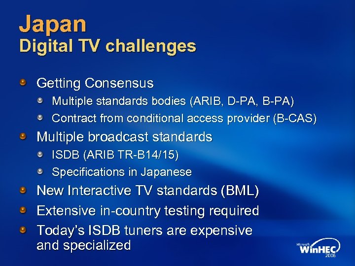 Japan Digital TV challenges Getting Consensus Multiple standards bodies (ARIB, D-PA, B-PA) Contract from