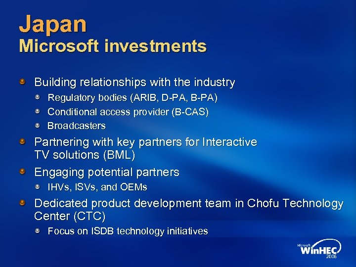 Japan Microsoft investments Building relationships with the industry Regulatory bodies (ARIB, D-PA, B-PA) Conditional