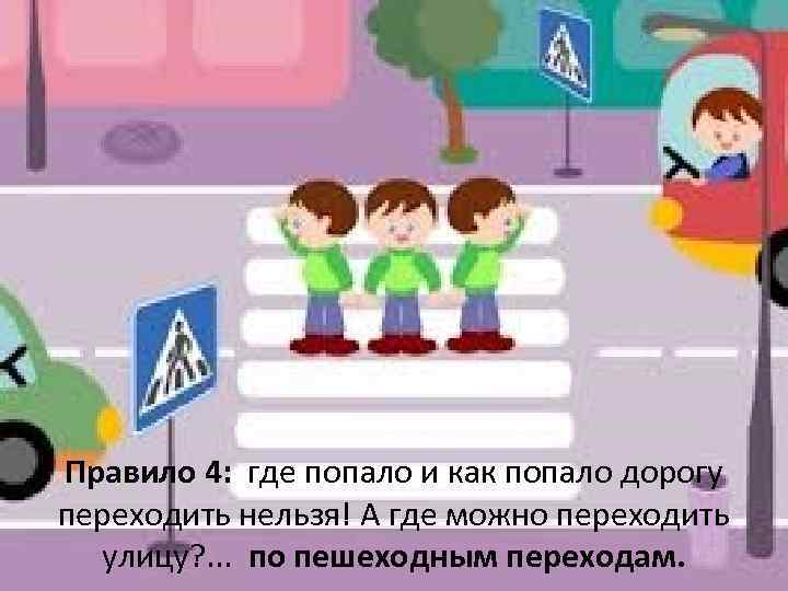 Правило 4: где попало и как попало дорогу переходить нельзя! А где можно переходить