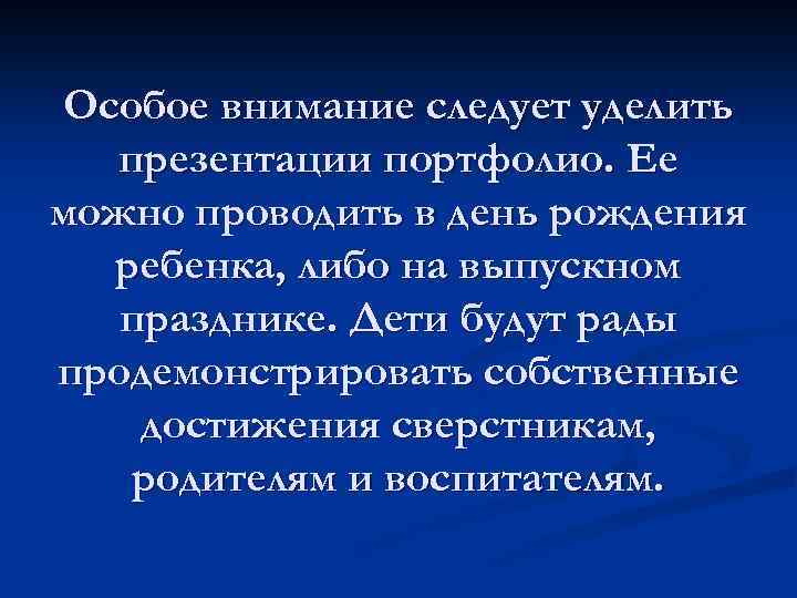 Особое внимание следует уделить презентации портфолио. Ее можно проводить в день рождения ребенка, либо