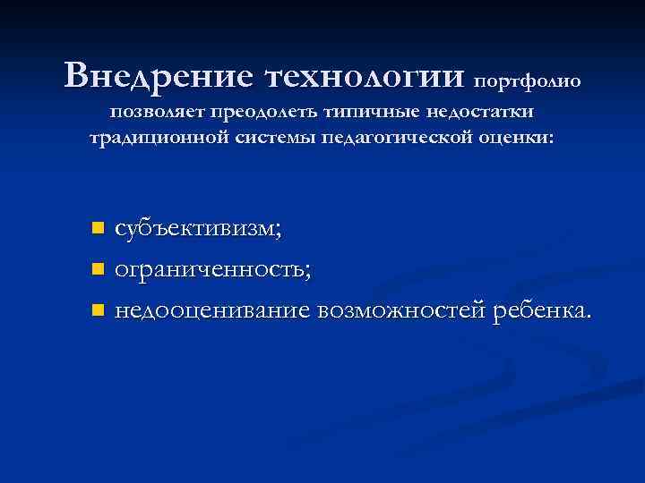 Внедрение технологии портфолио позволяет преодолеть типичные недостатки традиционной системы педагогической оценки: субъективизм; n ограниченность;