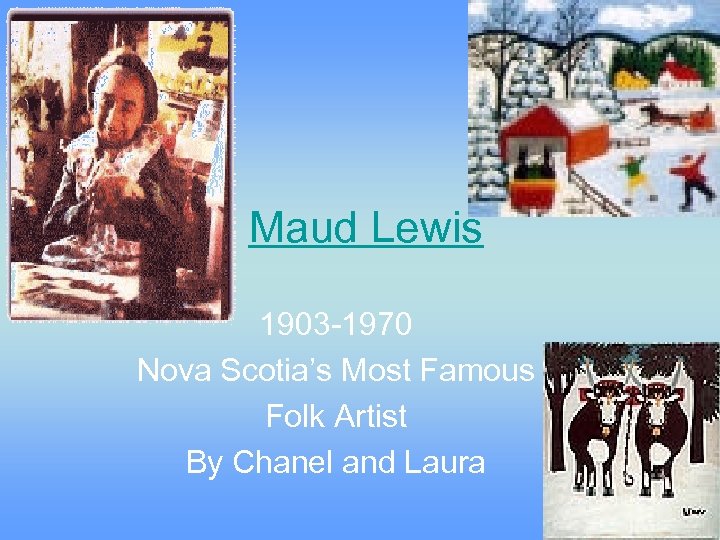 Maud Lewis 1903 -1970 Nova Scotia’s Most Famous Folk Artist By Chanel and Laura