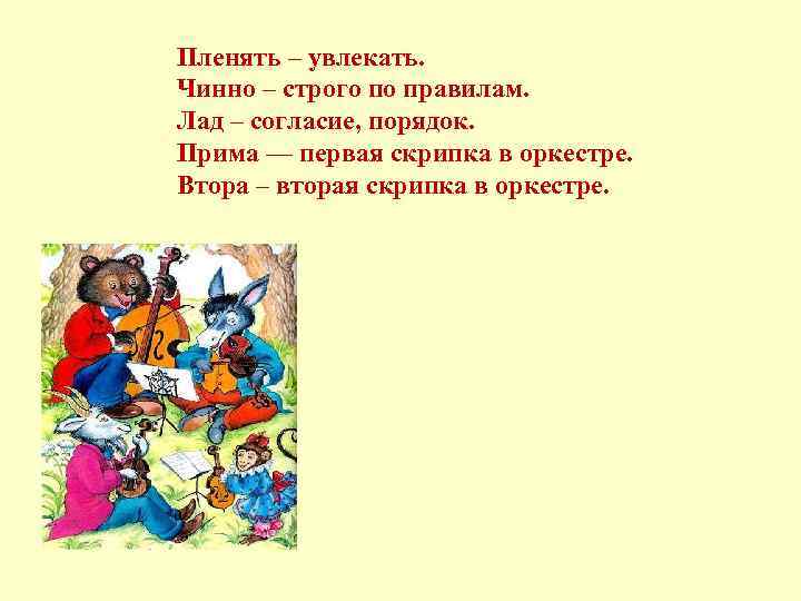 Пленять – увлекать. Чинно – строго по правилам. Лад – согласие, порядок. Прима —