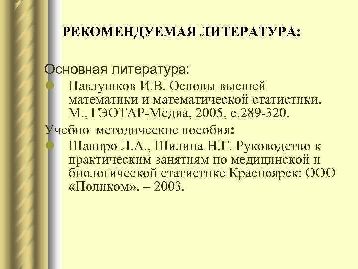 РЕКОМЕНДУЕМАЯ ЛИТЕРАТУРА: Основная литература: l Павлушков И. В. Основы высшей математики и математической статистики.