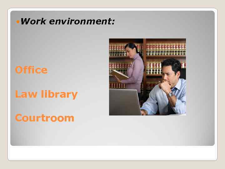  Work environment: Office Law library Courtroom 