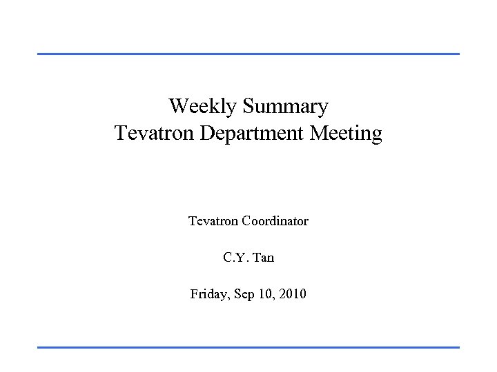 Weekly Summary Tevatron Department Meeting Tevatron Coordinator C. Y. Tan Friday, Sep 10, 2010