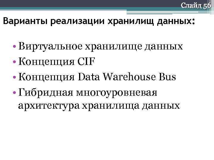 Слайд 56 Варианты реализации хранилищ данных: • Виртуальное хранилище данных • Концепция CIF •