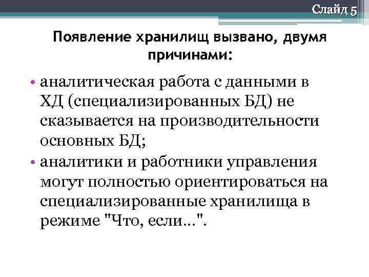 Слайд 5 Появление хранилищ вызвано, двумя причинами: • аналитическая работа с данными в ХД