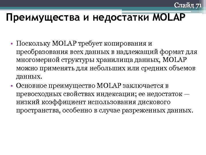Слайд 71 Преимущества и недостатки MOLAP • Поскольку MOLAP требует копирования и преобразования всех