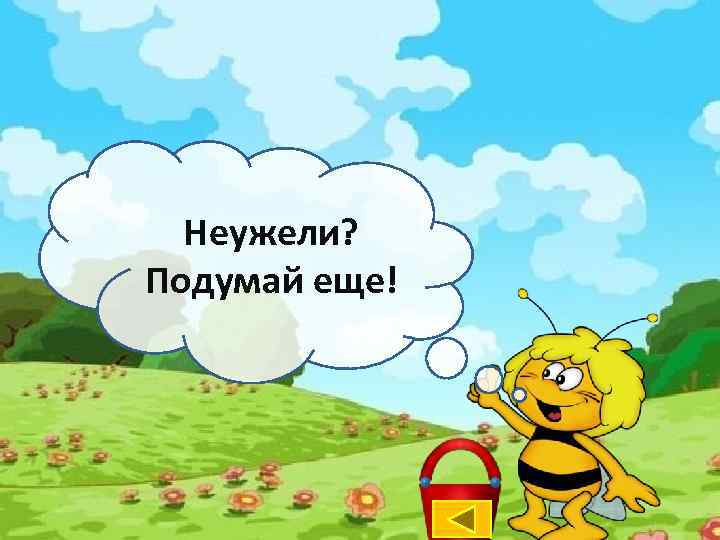 Неужели? Подумай еще! 