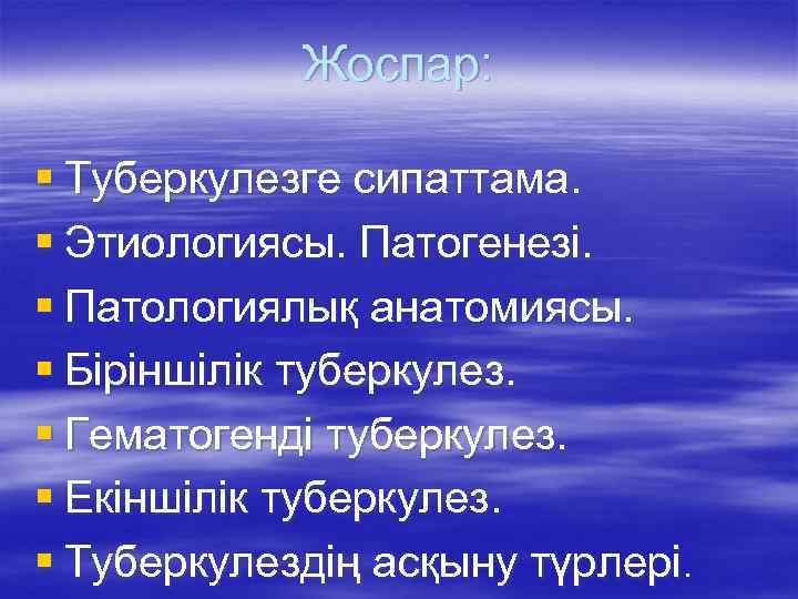 Жоспар: § Туберкулезге сипаттама. § Этиологиясы. Патогенезі. § Патологиялық анатомиясы. § Біріншілік туберкулез. §