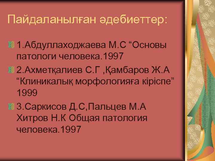 Пайдаланылған әдебиеттер: 1. Абдуллаходжаева М. С “Основы патологи человека. 1997 2. Ахметқалиев С. Г