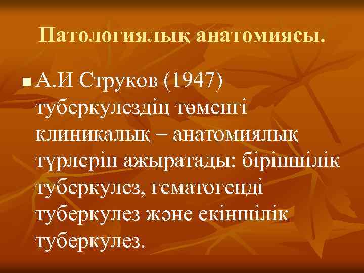 Патологиялық анатомиясы. n А. И Струков (1947) туберкулездің төменгі клиникалық – анатомиялық түрлерін ажыратады: