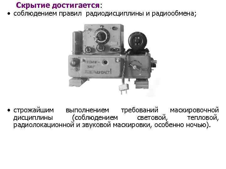 Скрытие достигается: • соблюдением правил радиодисциплины и радиообмена; • строжайшим выполнением требований маскировочной дисциплины