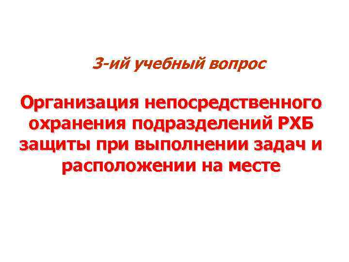 3 -ий учебный вопрос Организация непосредственного охранения подразделений РХБ защиты при выполнении задач и