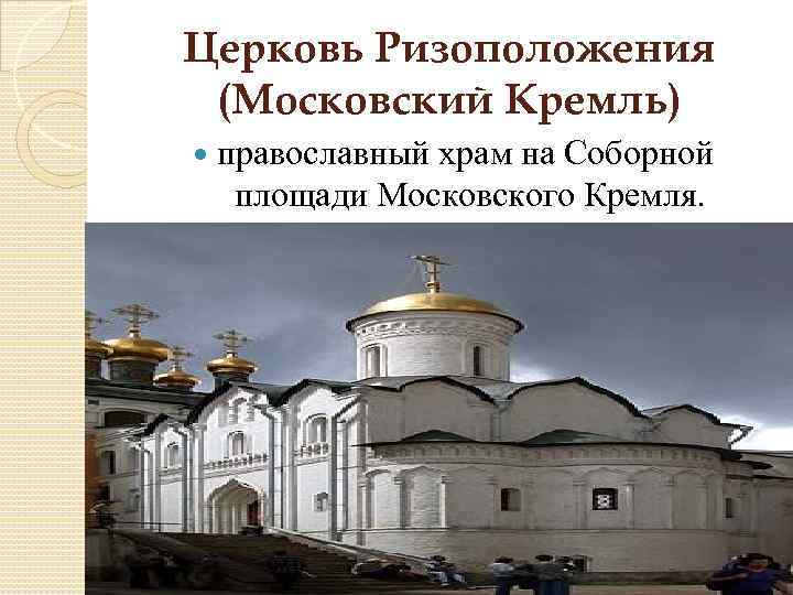 Церковь Ризоположения (Московский Кремль) православный храм на Соборной площади Московского Кремля. 