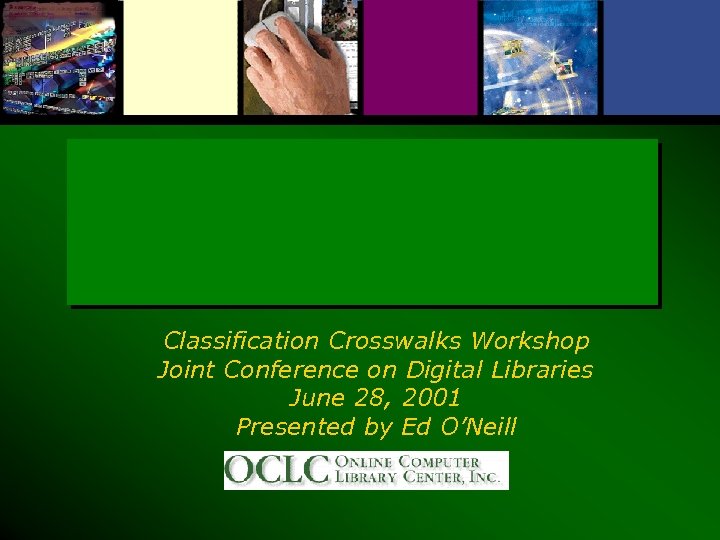 Classification Crosswalks Workshop Joint Conference on Digital Libraries June 28, 2001 Presented by Ed