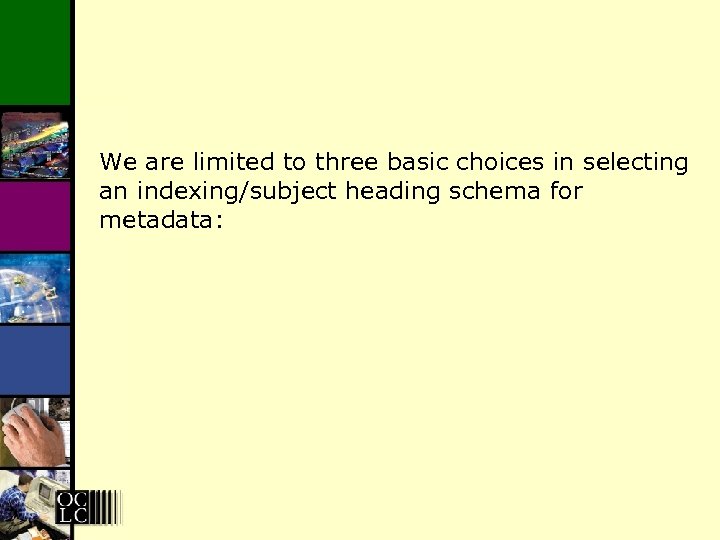 We are limited to three basic choices in selecting an indexing/subject heading schema for