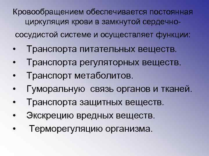 Кровообращением обеспечивается постоянная циркуляция крови в замкнутой сердечнососудистой системе и осуществляет функции: • •