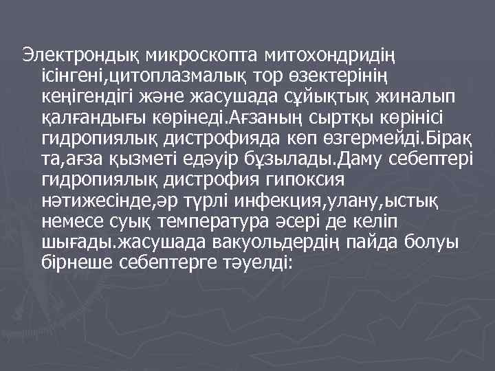 Электрондық микроскопта митохондридің ісінгені, цитоплазмалық тор өзектерінің кеңігендігі және жасушада сұйықтық жиналып қалғандығы көрінеді.