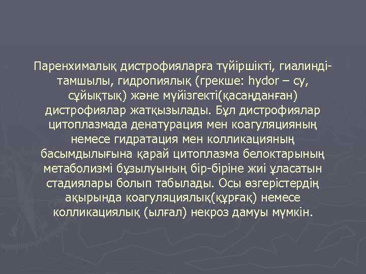 Паренхималық дистрофияларға түйіршікті, гиалиндітамшылы, гидропиялық (грекше: hydor – су, сұйықтық) және мүйізгекті(қасаңданған) дистрофиялар жатқызылады.