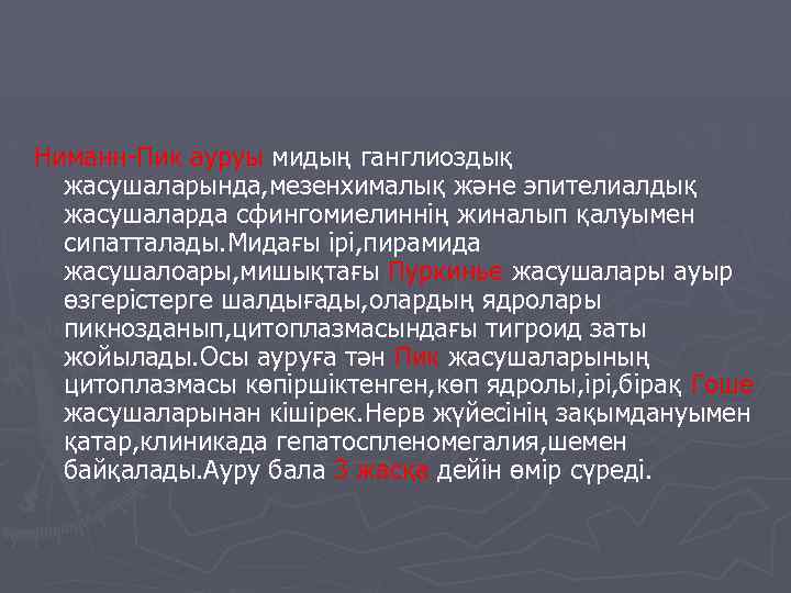 Ниманн-Пик ауруы мидың ганглиоздық жасушаларында, мезенхималық және эпителиалдық жасушаларда сфингомиелиннің жиналып қалуымен сипатталады. Мидағы