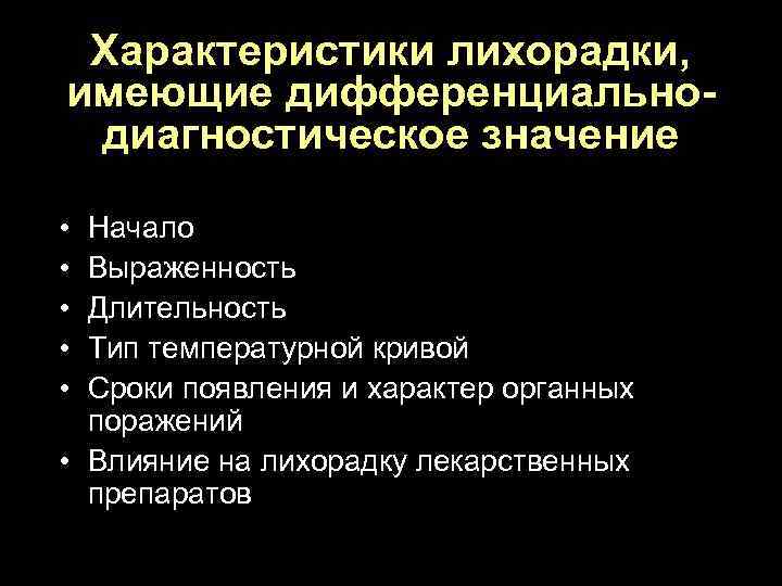 Характеристики лихорадки, имеющие дифференциальнодиагностическое значение • • • Начало Выраженность Длительность Тип температурной кривой