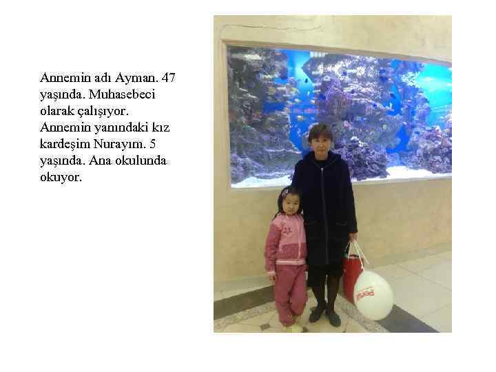 Annemin adı Ayman. 47 yaşında. Muhasebeci olarak çalışıyor. Annemin yanındaki kız kardeşim Nurayım. 5