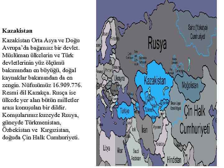 Kazakistan Orta Asya ve Doğu Avrupa’da bağımsız bir devlet. Müslüman ülkelerin ve Türk devletlerinin