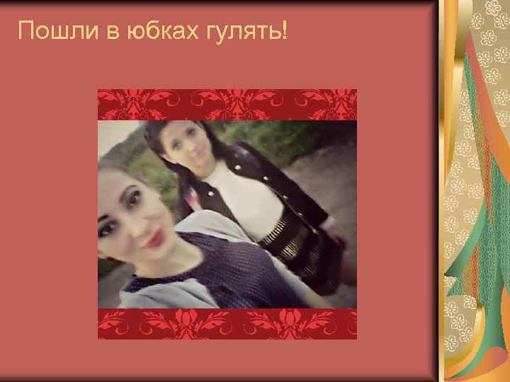 Пошли в юбках гулять! 