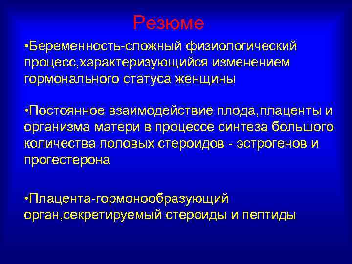Резюме • Беременность-сложный физиологический процесс, характеризующийся изменением гормонального статуса женщины • Постоянное взаимодействие плода,