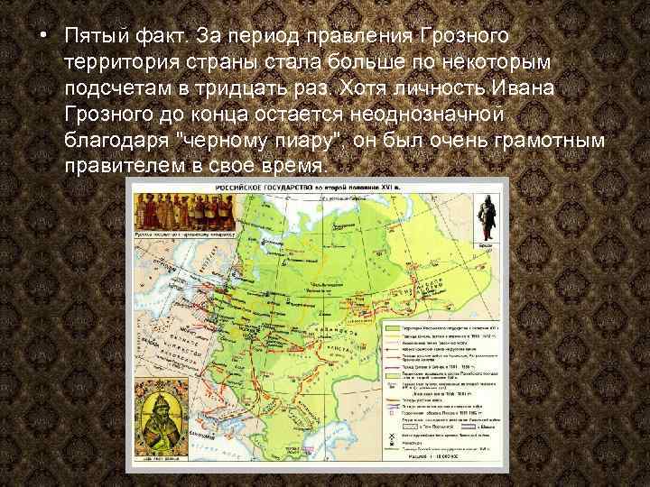  • Пятый факт. За период правления Грозного территория страны стала больше по некоторым