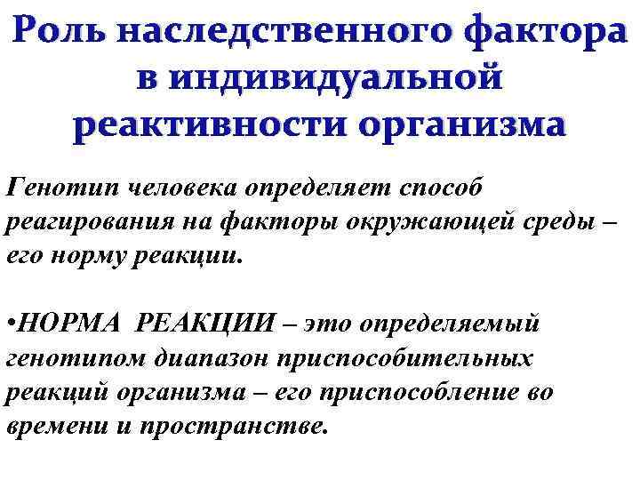 Роль наследственного фактора в индивидуальной реактивности организма Генотип человека определяет способ реагирования на факторы